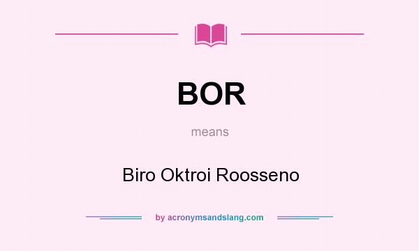 What does BOR mean? It stands for Biro Oktroi Roosseno