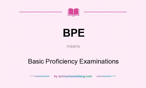 What does BPE mean? It stands for Basic Proficiency Examinations