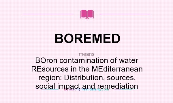 What does BOREMED mean? It stands for BOron contamination of water REsources in the MEditerranean region: Distribution, sources, social impact and remediation