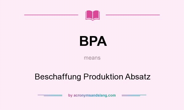 What does BPA mean? It stands for Beschaffung Produktion Absatz