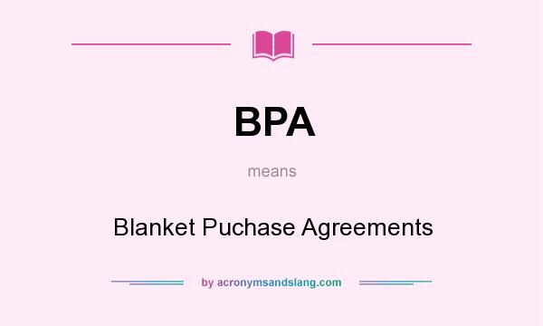 What does BPA mean? It stands for Blanket Puchase Agreements