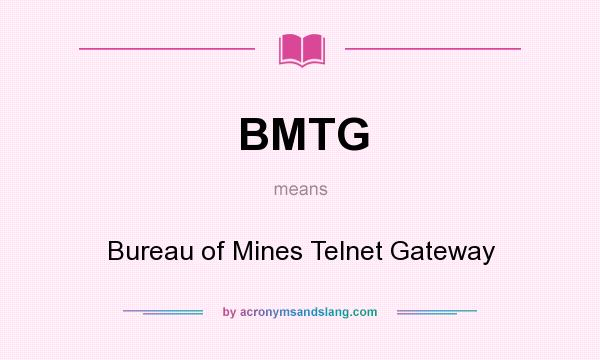 What does BMTG mean? It stands for Bureau of Mines Telnet Gateway