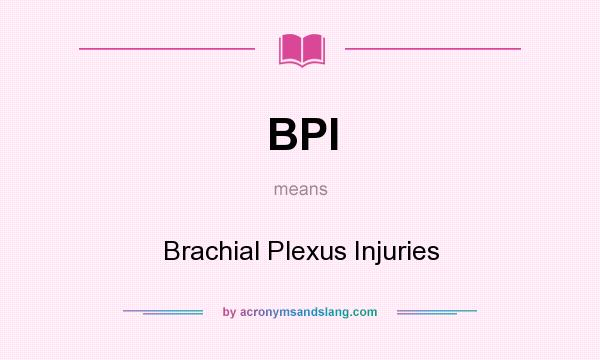 What does BPI mean? It stands for Brachial Plexus Injuries