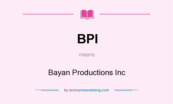 What does BPI mean? It stands for Bayan Productions Inc