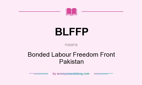What does BLFFP mean? It stands for Bonded Labour Freedom Front Pakistan