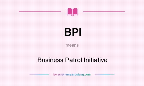 What does BPI mean? It stands for Business Patrol Initiative