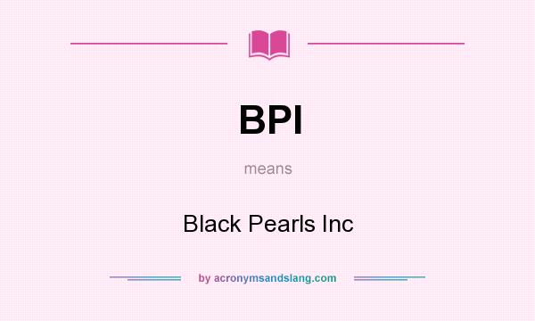 What does BPI mean? It stands for Black Pearls Inc