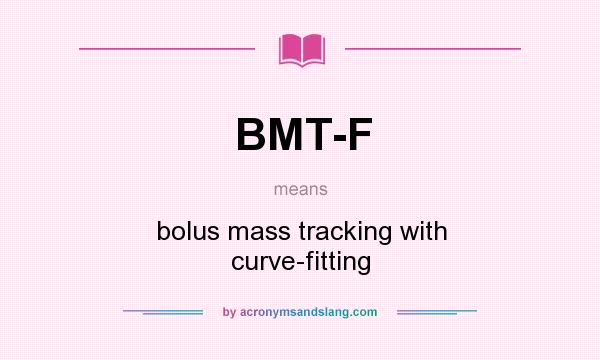 What does BMT-F mean? It stands for bolus mass tracking with curve-fitting