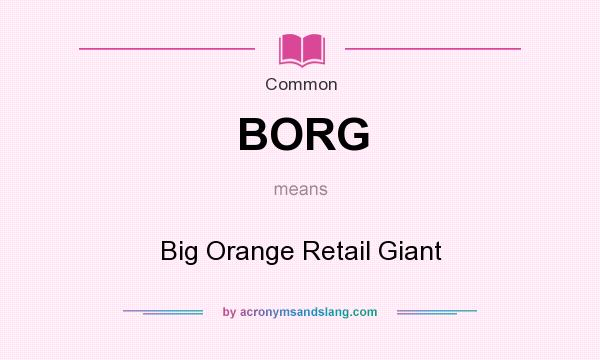 What does BORG mean? It stands for Big Orange Retail Giant