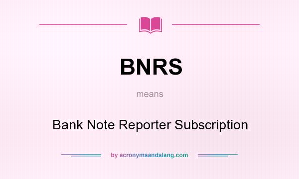 What does BNRS mean? It stands for Bank Note Reporter Subscription