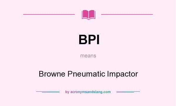 What does BPI mean? It stands for Browne Pneumatic Impactor