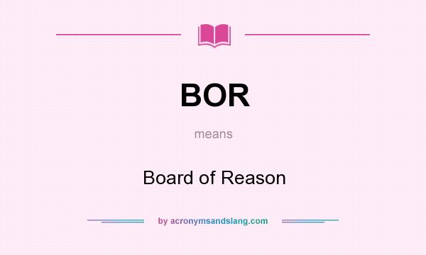 What does BOR mean? It stands for Board of Reason
