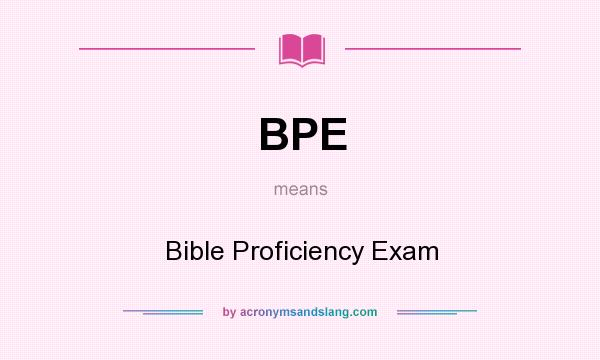 What does BPE mean? It stands for Bible Proficiency Exam
