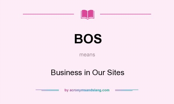 What does BOS mean? It stands for Business in Our Sites