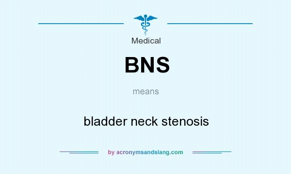 What does BNS mean? It stands for bladder neck stenosis