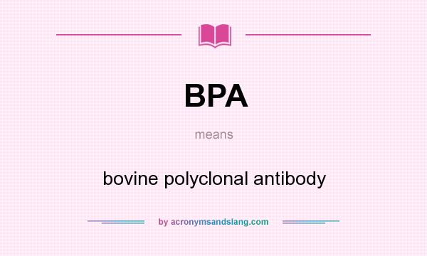 What does BPA mean? It stands for bovine polyclonal antibody