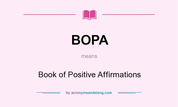 What does BOPA mean? It stands for Book of Positive Affirmations