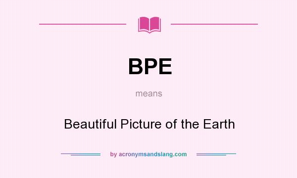 What does BPE mean? It stands for Beautiful Picture of the Earth