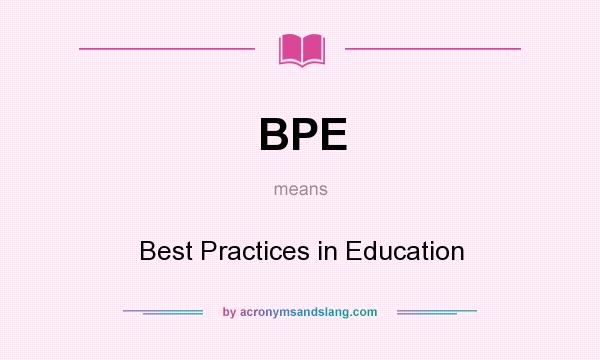 What does BPE mean? It stands for Best Practices in Education