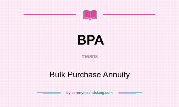 What does BPA mean? It stands for Bulk Purchase Annuity