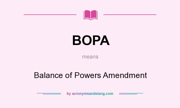 What does BOPA mean? It stands for Balance of Powers Amendment