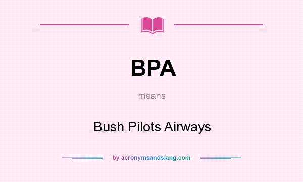 What does BPA mean? It stands for Bush Pilots Airways