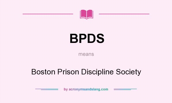 What does BPDS mean? It stands for Boston Prison Discipline Society