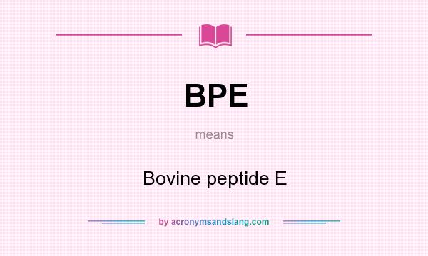 What does BPE mean? It stands for Bovine peptide E