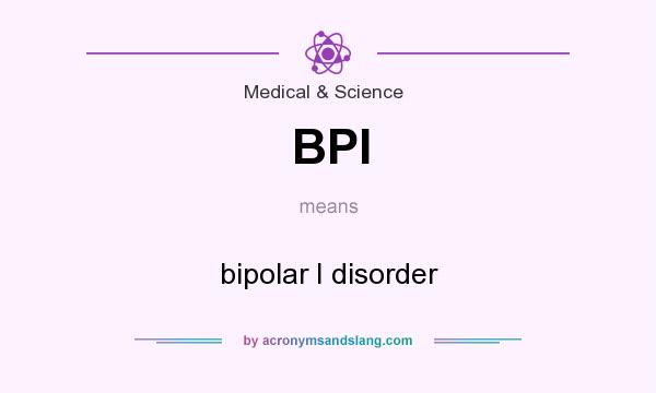 What does BPI mean? It stands for bipolar I disorder