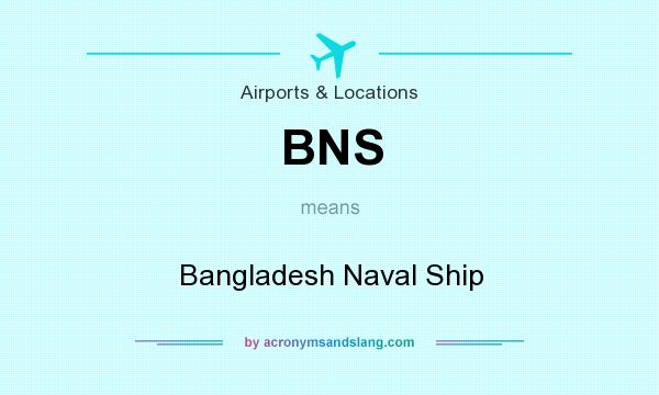 What does BNS mean? It stands for Bangladesh Naval Ship