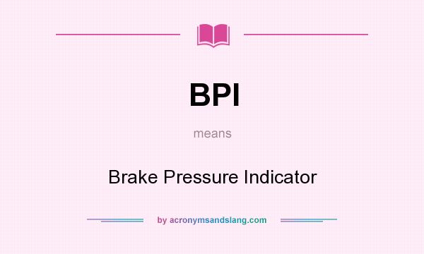 What does BPI mean? It stands for Brake Pressure Indicator