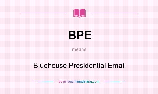 What does BPE mean? It stands for Bluehouse Presidential Email