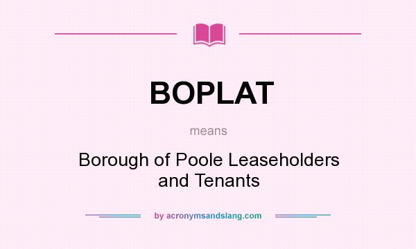 What does BOPLAT mean? It stands for Borough of Poole Leaseholders and Tenants