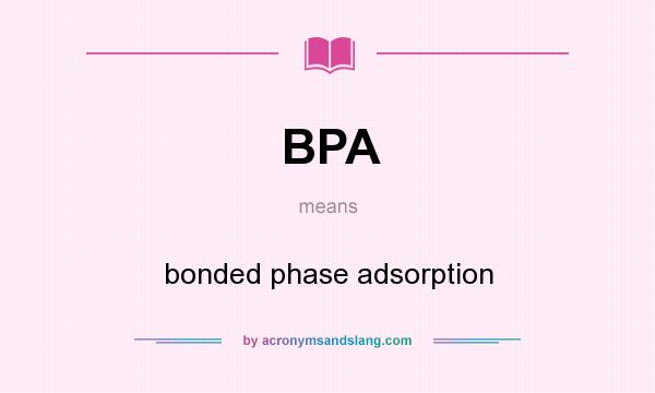 What does BPA mean? It stands for bonded phase adsorption