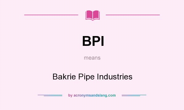 What does BPI mean? It stands for Bakrie Pipe Industries