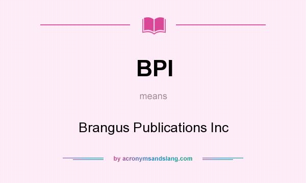 What does BPI mean? It stands for Brangus Publications Inc