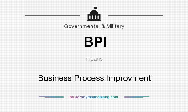 What does BPI mean? It stands for Business Process Improvment