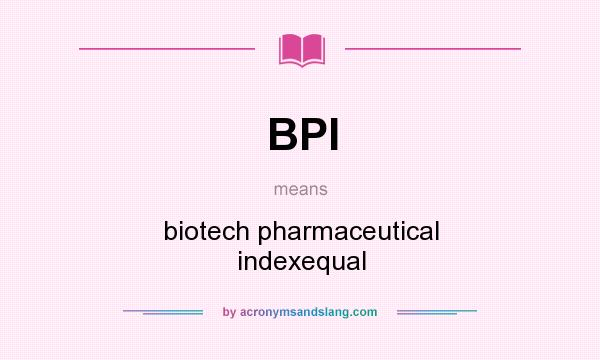 What does BPI mean? It stands for biotech pharmaceutical indexequal
