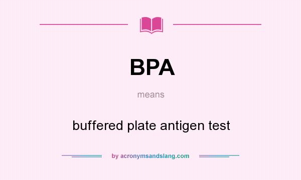 What does BPA mean? It stands for buffered plate antigen test