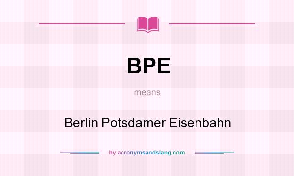 What does BPE mean? It stands for Berlin Potsdamer Eisenbahn