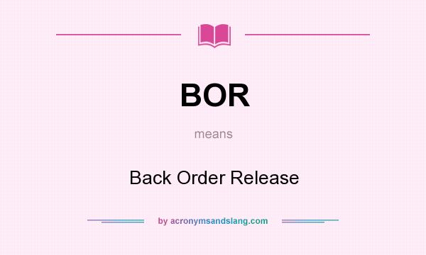 What does BOR mean? It stands for Back Order Release