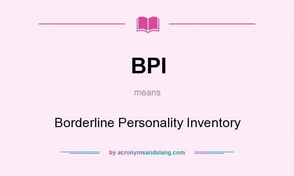 What does BPI mean? It stands for Borderline Personality Inventory