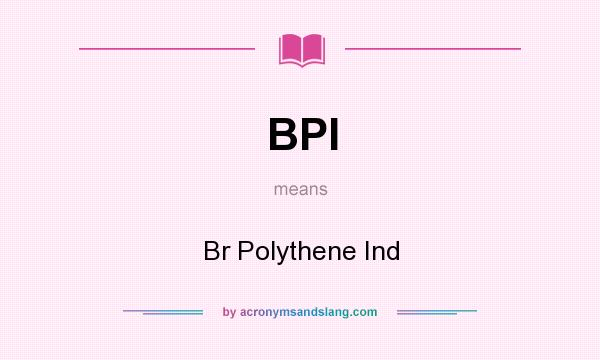 What does BPI mean? It stands for Br Polythene Ind