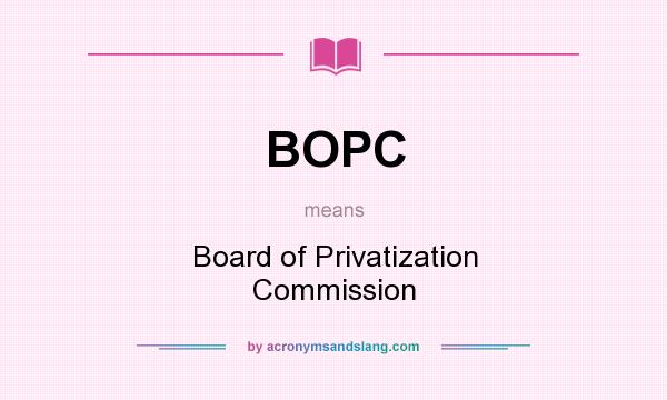 What does BOPC mean? It stands for Board of Privatization Commission