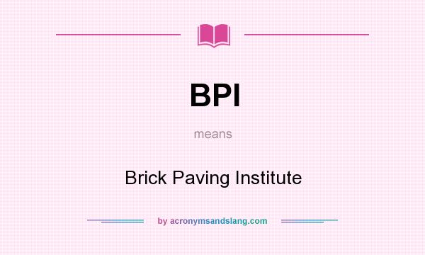What does BPI mean? It stands for Brick Paving Institute