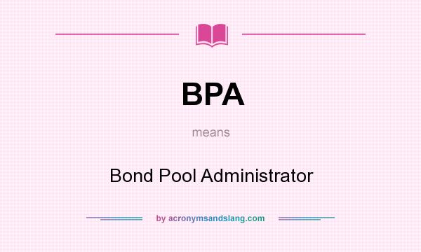 What does BPA mean? It stands for Bond Pool Administrator