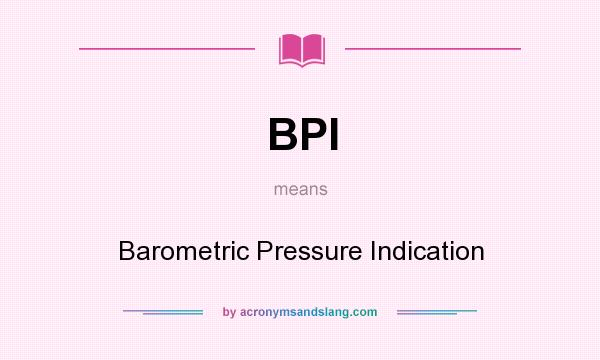 What does BPI mean? It stands for Barometric Pressure Indication