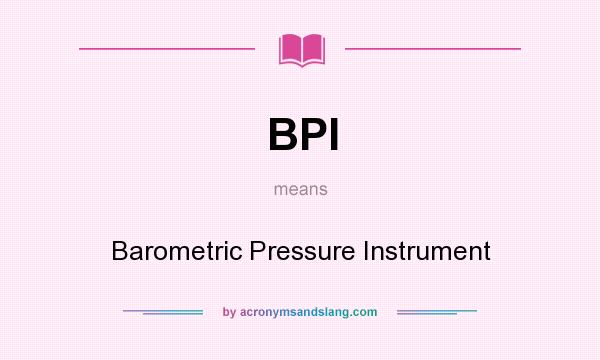 What does BPI mean? It stands for Barometric Pressure Instrument