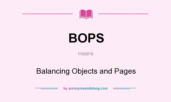 What does BOPS mean? It stands for Balancing Objects and Pages