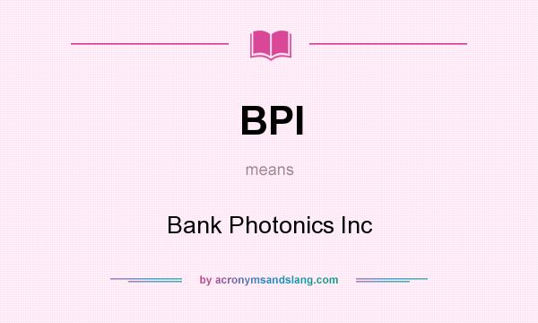 What does BPI mean? It stands for Bank Photonics Inc